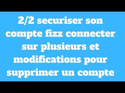 2/2 securiser son compte fizz connecter sur plusieurs et modifications pour supprimer un compte