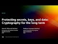 AWS re:Invent 2022 - Protecting Secrets, Keys, and Data: Cryptography for the Long Term (SEC403)