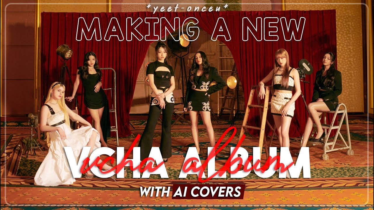 making a new VCHA album using AI covers bc i miss them | *yeet-onceu*