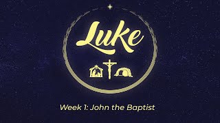 Luke - Week 1 - John the Baptist