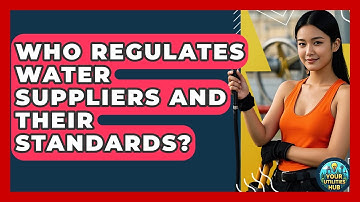 Who Regulates Water Suppliers and Their Standards? - Your Utilities Hub
