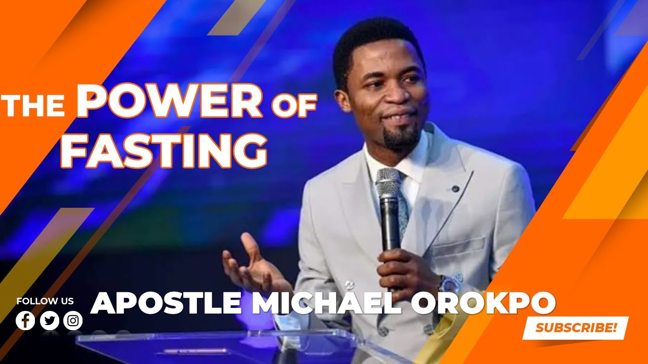 THE POWER OF FASTING - APOSTLE MICHAEL OROKPO