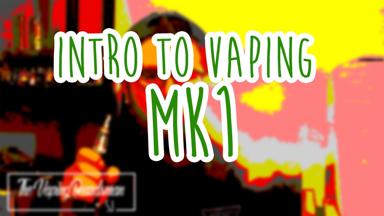 Vaping Intro Intro to vaping MK1 - YouTube