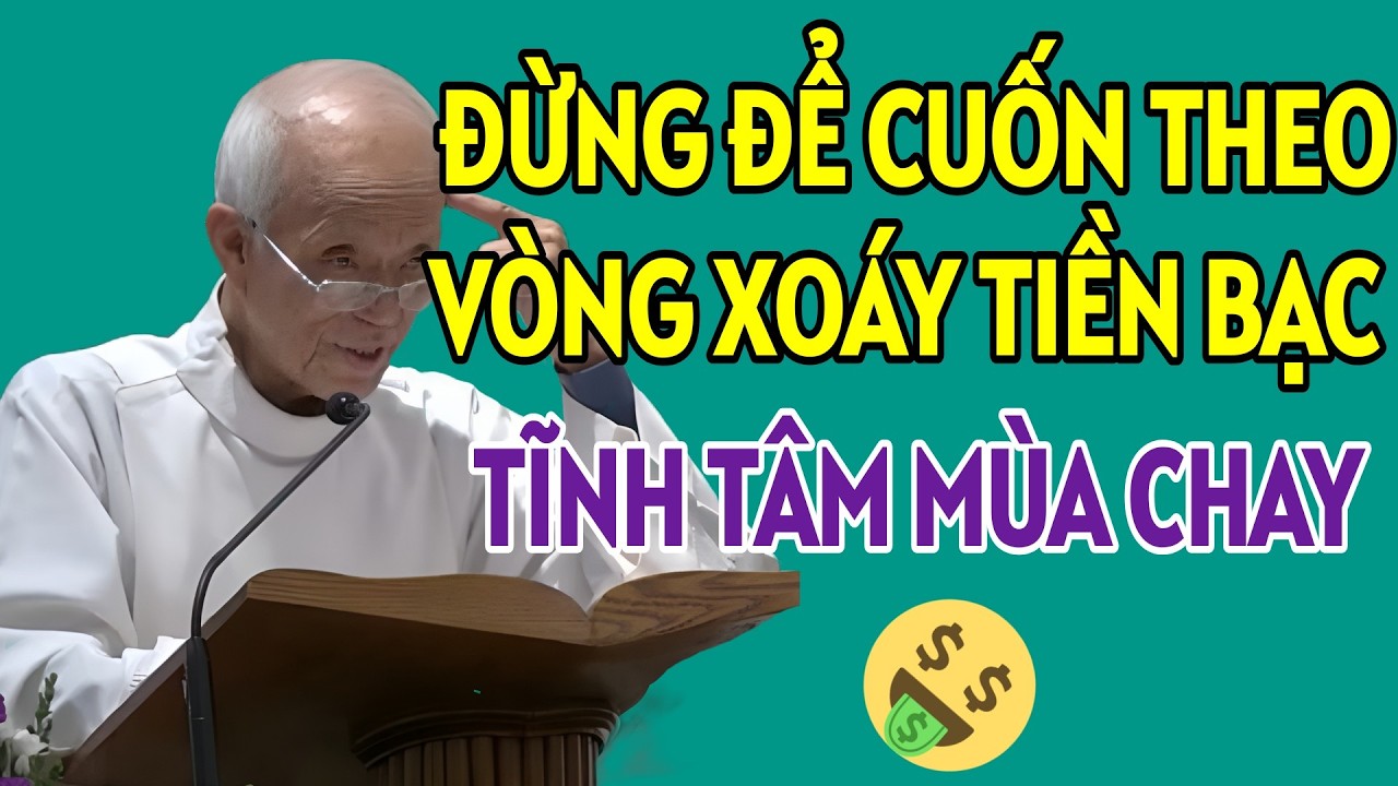 TĨNH TÂM MÙA CHAY . ĐỪNG ĐỂ CUỐN THEO VÒNG XOÁY CỦA TIỀN BẠC. CHA HỒNG GIẢNG MỚI NHẤT