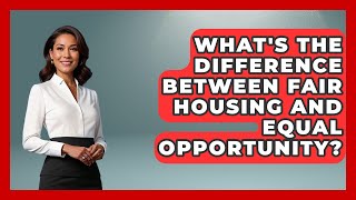 What's The Difference Between Fair Housing And Equal Opportunity? - Your Civil Rights Guide