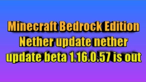 Minecraft Bedrock Edition Nether update nether update beta 1.16.0.57 is out