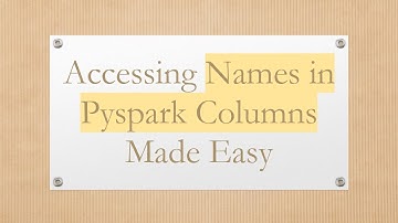 Accessing Names in Pyspark Columns Made Easy