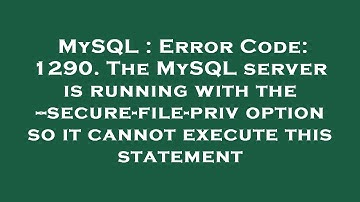 MySQL : Error Code: 1290. The MySQL server is running with the --secure-file-priv option so it canno