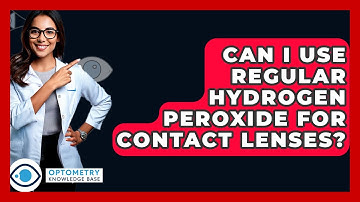 Can I Use Regular Hydrogen Peroxide For Contact Lenses? - Optometry Knowledge Base