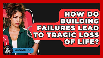 How Do Building Failures Lead To Tragic Loss Of Life? - How Things Break
