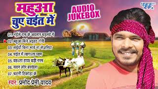 महुआ चुए चईत में | Pramod Premi Yadav भोजपुरी देहाती चईता गीत | Audio Jukebox | Best Bhojpuri Chaita