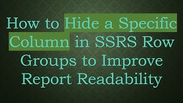 How to Hide a Specific Column in SSRS Row Groups to Improve Report Readability