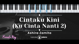 Cintaku Kini (Ku Cinta Nanti 2) – Ashira Zamita (KARAOKE PIANO - FEMALE KEY)