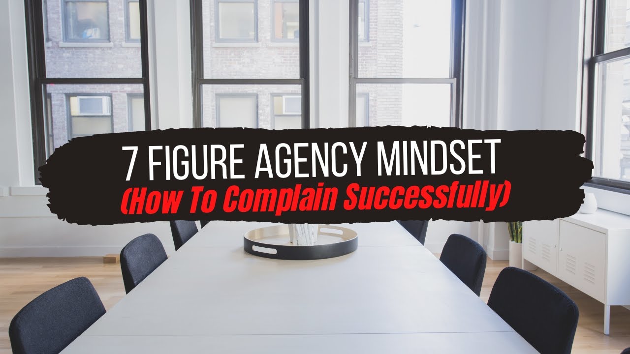7 Figure Agency MINDSET (How To Complain Successfully)
