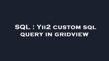 SQL : Yii2 custom sql query in gridview