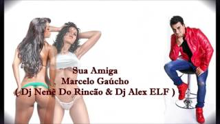 Sua Amiga -  Marcelo Gaúcho ( Dj Nenê Do Rincão & Dj Alex ELF ) Extended Mix