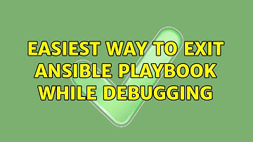 Easiest way to exit Ansible playbook while debugging (3 Solutions!!)