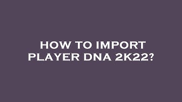 How to import player dna 2k22?