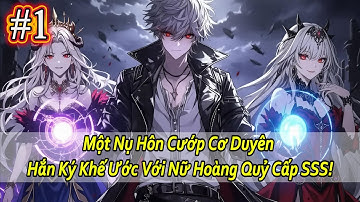 [#1 MỘT NỤ HÔN CƯỚP CƠ DUYÊN, HẮN KÝ KHẾ ƯỚC VỚI NỮ HOÀNG QUỶ CẤP SSS!