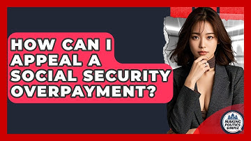 How Can I Appeal A Social Security Overpayment? - Making Politics Simple