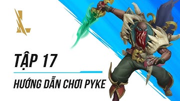 Tập 17: Hướng dẫn chơi Pyke | Dành Cho Người Mới
