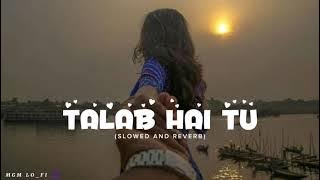 Slowed and Reverb | Talab Hai Tu - Arijit Singh #viral #slowed #bestlofisongs #arijitsingh MGM LO_FI