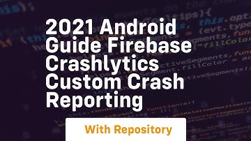 2021 android guide firebase crashlytics custom crash reporting