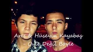 Ares & Hüseyin Kayabaş - Öyle Değil Böyle