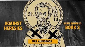 Against Heresies Book 3 by Saint Irenaeus (Full Audiobook)