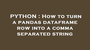 PYTHON : How to turn a pandas dataframe row into a comma separated string