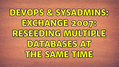 DevOps & SysAdmins: Exchange 2007: Reseeding multiple databases at the same time