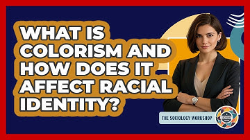 What Is Colorism And How Does It Affect Racial Identity? - The Sociology Workshop