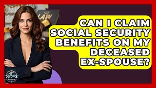 Can I Claim Social Security Benefits On My Deceased Ex-spouse - Get Divorce Answers