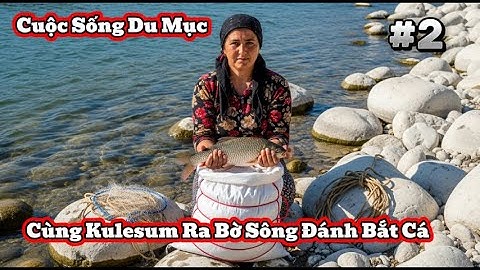 Kulesum Ra Sông Bắt Cá, Tiện Đường Về Thăm Nhà Mẹ Đẻ, Cha Mẹ Khuyên Cô Rời Khỏi Nhà Chồng