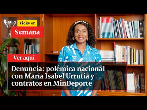 Denuncia: polémica nacional con María Isabel Urrutia y contratos en MinDeporte | Vicky en Semana