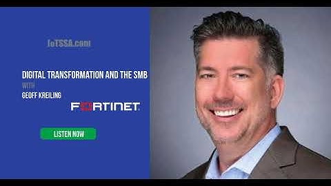 Digital Transformation and the SMB with Geoff Kreiling Senior Manager MSSP at Fortinet