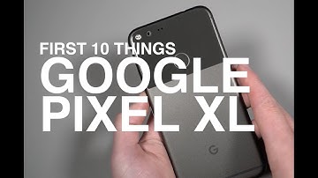 Pixel XL: First 10 Things to Do