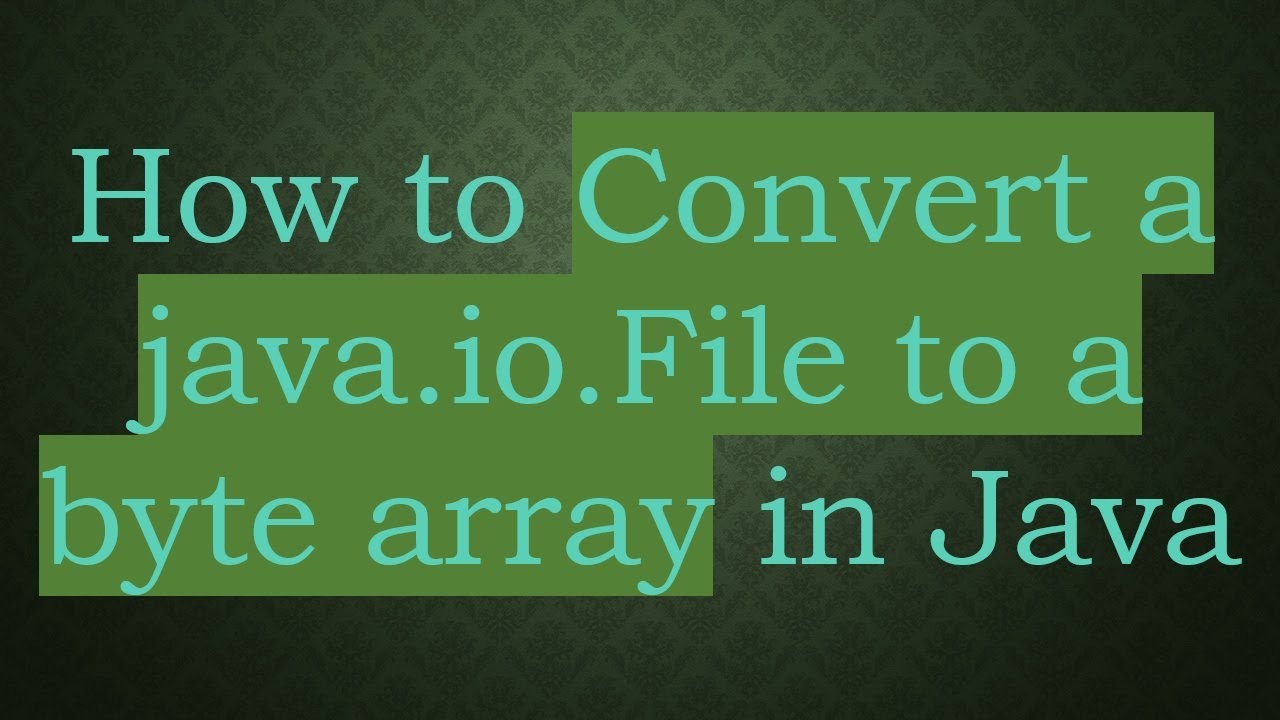 How to Convert a java.io.File to a byte array in Java - YouTube
