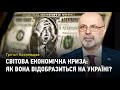 Cвітова економічна криза: як вона відобразиться на Україні?