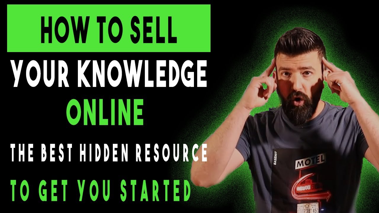 How to Sell your Knowledge Online - The Best Hidden Resource to Get you