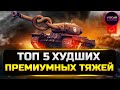 ТОП 5 ХУДШИХ ПРЕМИУМНЫХ ТЯЖЕЙ 8 УРОВНЯ ✮ МИР ТАНКОВ