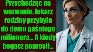 Przychodząc na wezwanie, lekarz rodziny przybyła do domu gaśniego milionera... A kiedy bogacz ...