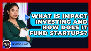 What Is Impact Investing And How Does It Fund Startups? - Latino Start Up Space