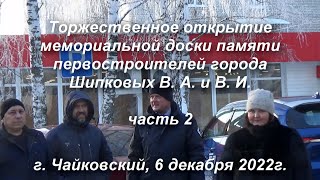 Открытие мемориальной доски первостроителям г. Чайковский Шипковым В.А. и В.И. – 06.12.22 - 2 часть.