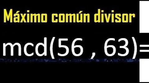 mcd 56 y 63 , maximo comun divisor , como se halla , ejemplos