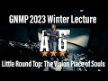 GNMP Winter Lecture- Little Round Top, The Vision Place of Souls-Saturday January 21, 2023 with...