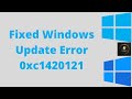 How To Fix Windows Update Error 0xc1420121
