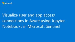 Visualize User and App Access Connections in Azure using Jupyter Notebooks in Microsoft Sentinel
