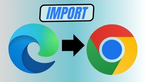 How to Import Browser Data from Edge to Chrome [Step-by-Step Guide]