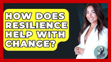 How Does Resilience Help With Change? - Philosophy Beyond